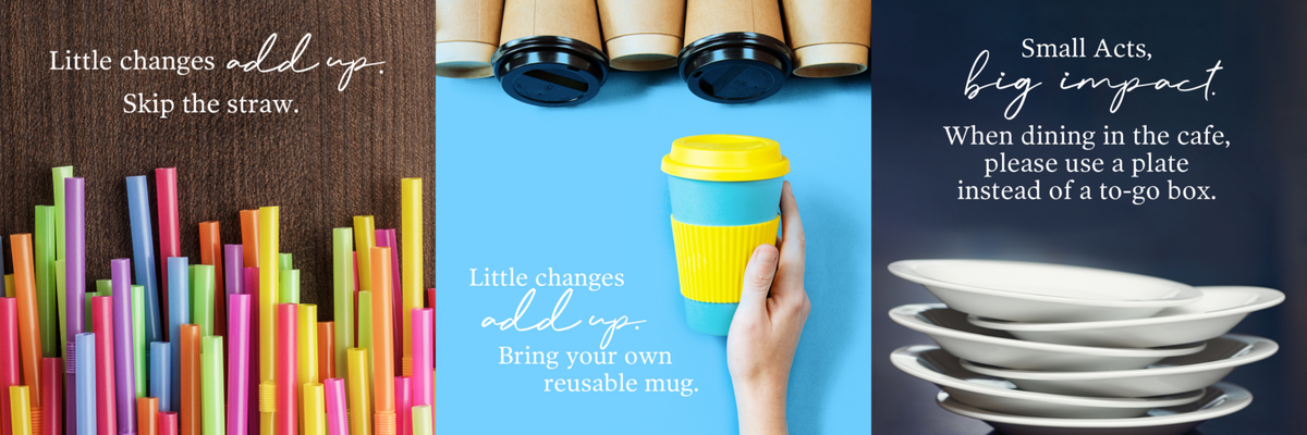 Little changes add up - skip the straw, bring your own reusable mug, use a plate when dining-in.